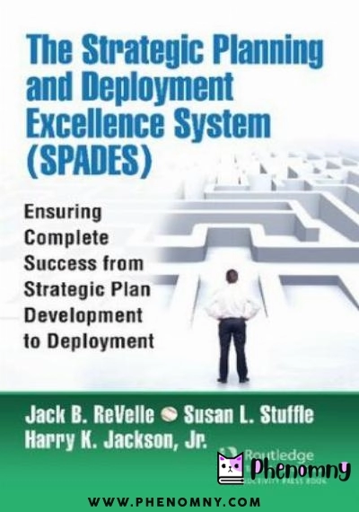 Download The Strategic Planning and Deployment Excellence System (SPADES): Ensuring Complete Success from Strategic Plan Development to Deployment PDF or Ebook ePub For Free with | Phenomny Books