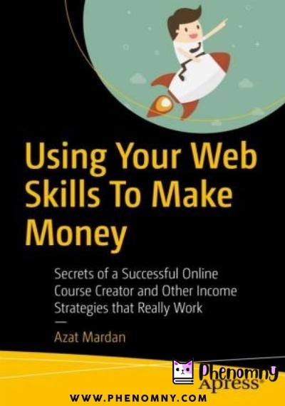 Download Using Your Web Skills To Make Money: Secrets of a Successful Online Course Creator and Other Income Strategies that Really Work PDF or Ebook ePub For Free with | Phenomny Books