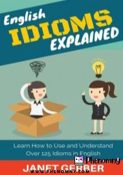 Download English Idioms Explained: Learn How to Use and Understand 125 Idioms in English PDF or Ebook ePub For Free with | Phenomny Books