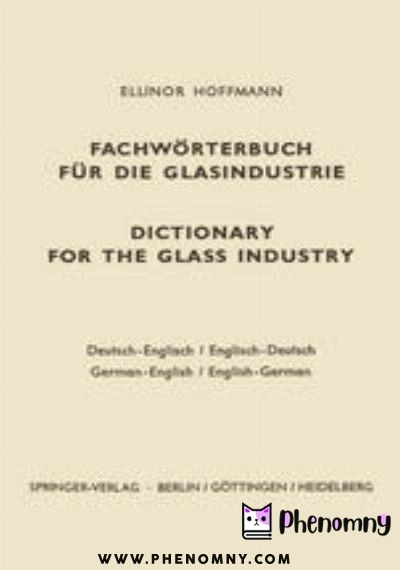 Download Dictionary for the glass industry / Fachwörterbuch für die Glasindustrie: German English English German / Deutsch Englisch Englisch Deutsch PDF or Ebook ePub For Free with | Phenomny Books