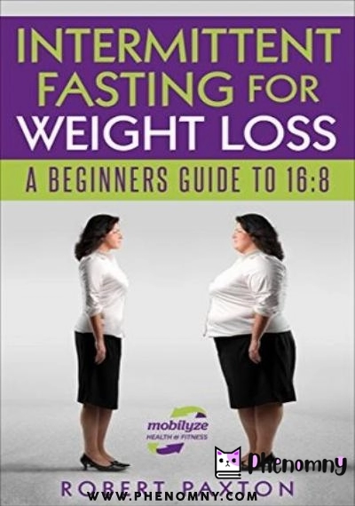 Download Intermittent Fasting For Weight Loss: A Beginners Guide To 16:8 PDF or Ebook ePub For Free with | Phenomny Books
