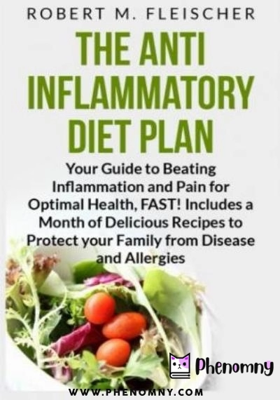Download The Anti Inflammatory Diet Plan: Your Guide to Beating Inflammation and Pain for Optimal Health, FAST! Includes a Month of Delicious Recipes to Protect your Family from Disease and Allergies PDF or Ebook ePub For Free with | Phenomny Books