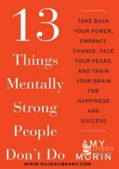 Download 13 Things Mentally Strong People Don't Do: Take Back Your Power, Embrace Change, Face Your Fears, and Train Your Brain for Happiness and Success PDF or Ebook ePub For Free with | Oujda Library