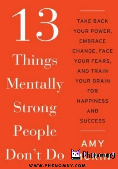 Download 13 Things Mentally Strong People Don't Do: Take Back Your Power, Embrace Change, Face Your Fears, and Train Your Brain for Happiness and Success PDF or Ebook ePub For Free with Find Popular Books 