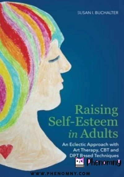 Download Raising Self Esteem in Adults: An Eclectic Approach with Art Therapy, CBT and DBT Based Techniques PDF or Ebook ePub For Free with | Phenomny Books