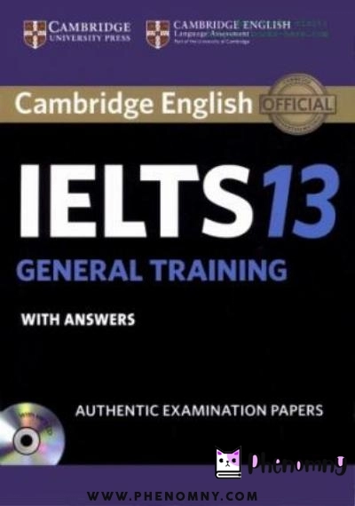 Download Cambridge IELTS 13 General Training Student’s Book with Answers: Authentic Examination Papers (IELTS Practice Tests) PDF or Ebook ePub For Free with | Phenomny Books
