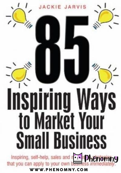 Download 85 Inspiring Ways to Market Your Small Business: Inspiring, Self help, Sales and Marketing Strategies That You Can Apply to Your Own Business Immediately PDF or Ebook ePub For Free with Find Popular Books 
