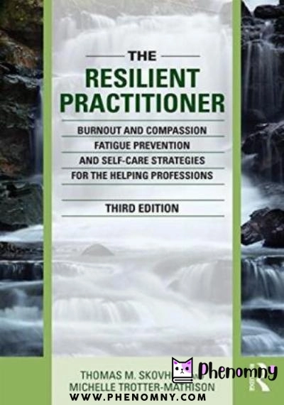 Download The Resilient Practitioner: Burnout and Compassion Fatigue Prevention and Self Care Strategies for the Helping Professions PDF or Ebook ePub For Free with | Phenomny Books