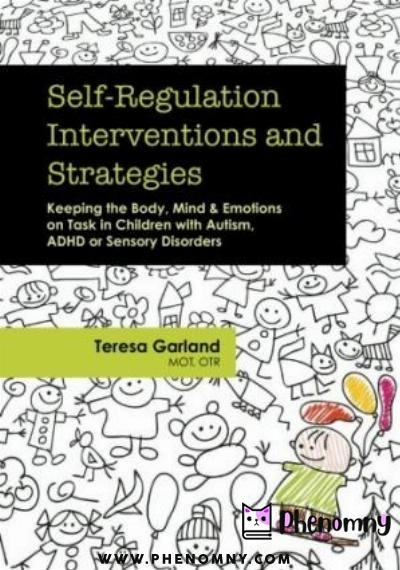 Download Self Regulation Interventions and Strategies: Keeping the Body, Mind & Emotions on Task in Children with Autism, ADHD or Sensory Disorders PDF or Ebook ePub For Free with | Phenomny Books