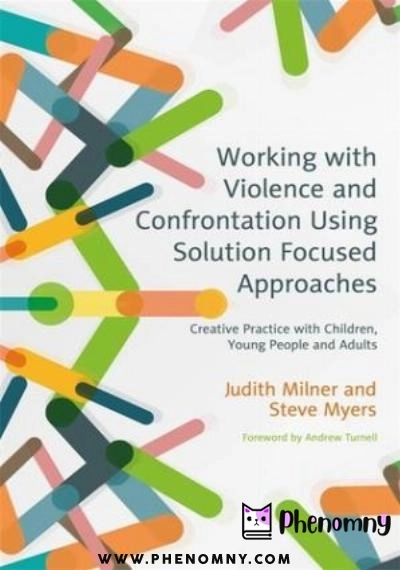 Download Working with Violence and Confrontation Using Solution Focused Approaches: Creative Practice with Children, Young People and Adults PDF or Ebook ePub For Free with | Phenomny Books