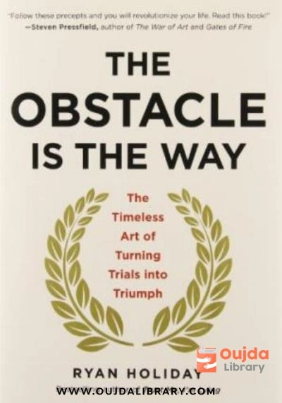 Download The Obstacle Is the Way: The Timeless Art of Turning Trials into Triumph PDF or Ebook ePub For Free with | Oujda Library