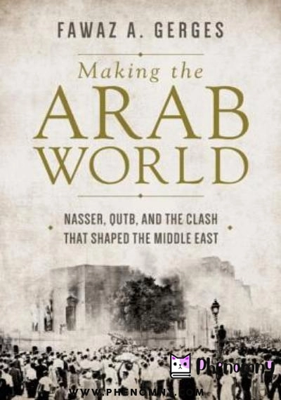 Download Making the Arab World: Nasser, Qutb, and the Clash That Shaped the Middle East PDF or Ebook ePub For Free with | Phenomny Books